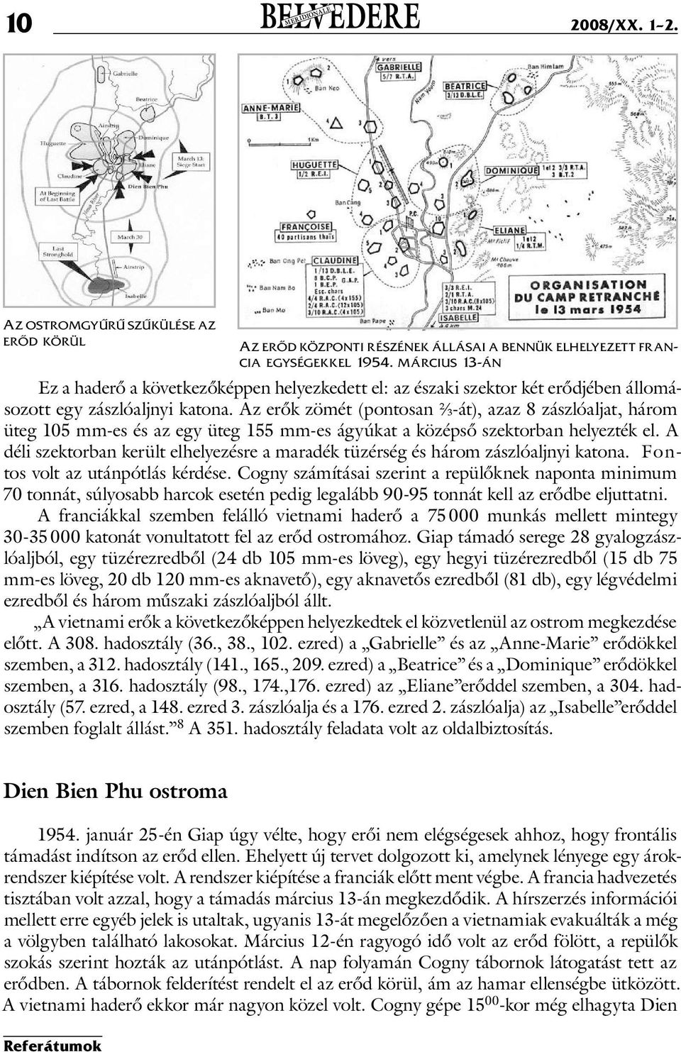 Az erők zömét (pontosan ⅔-át), azaz 8 zászlóaljat, három üteg 105 mm-es és az egy üteg 155 mm-es ágyúkat a középső szektorban helyezték el.