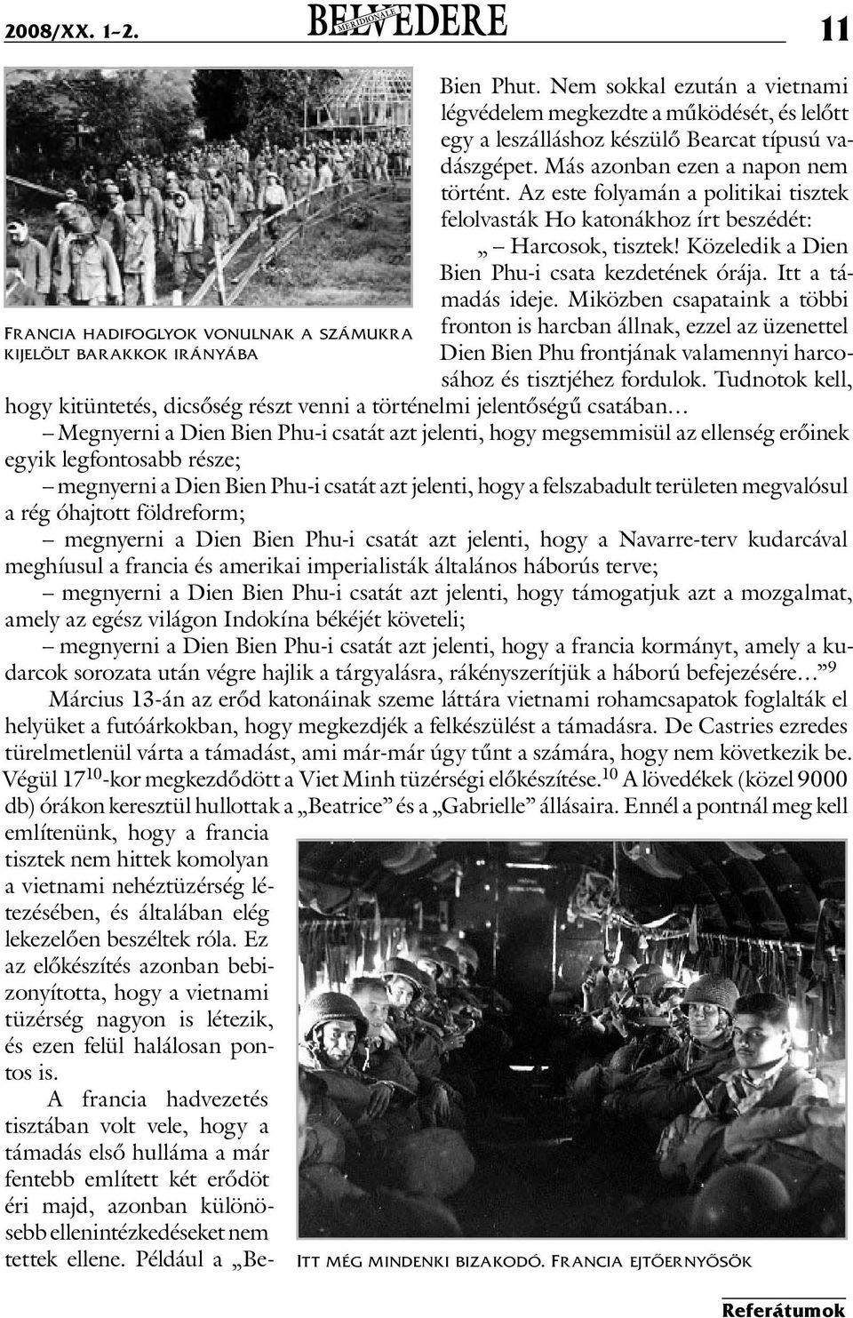 Az este folyamán a politikai tisztek felolvasták Ho katonákhoz írt beszédét: Harcosok, tisztek! Közeledik a Dien Bien Phu-i csata kezdetének órája. Itt a támadás ideje.