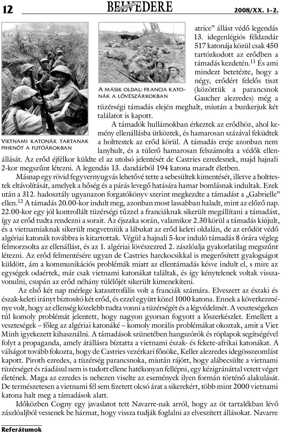 11 És ami mindezt betetézte, hogy a négy, erődért felelős tiszt (közöttük a parancsnok Gaucher alezredes) még a tüzérségi támadás elején meghalt, miután a bunkerjuk két találatot is kapott.