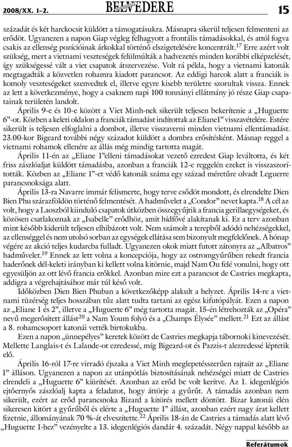 17 Erre azért volt szükség, mert a vietnami veszteségek felülmúlták a hadvezetés minden korábbi elképzelését, így szükségessé vált a viet csapatok átszervezése.