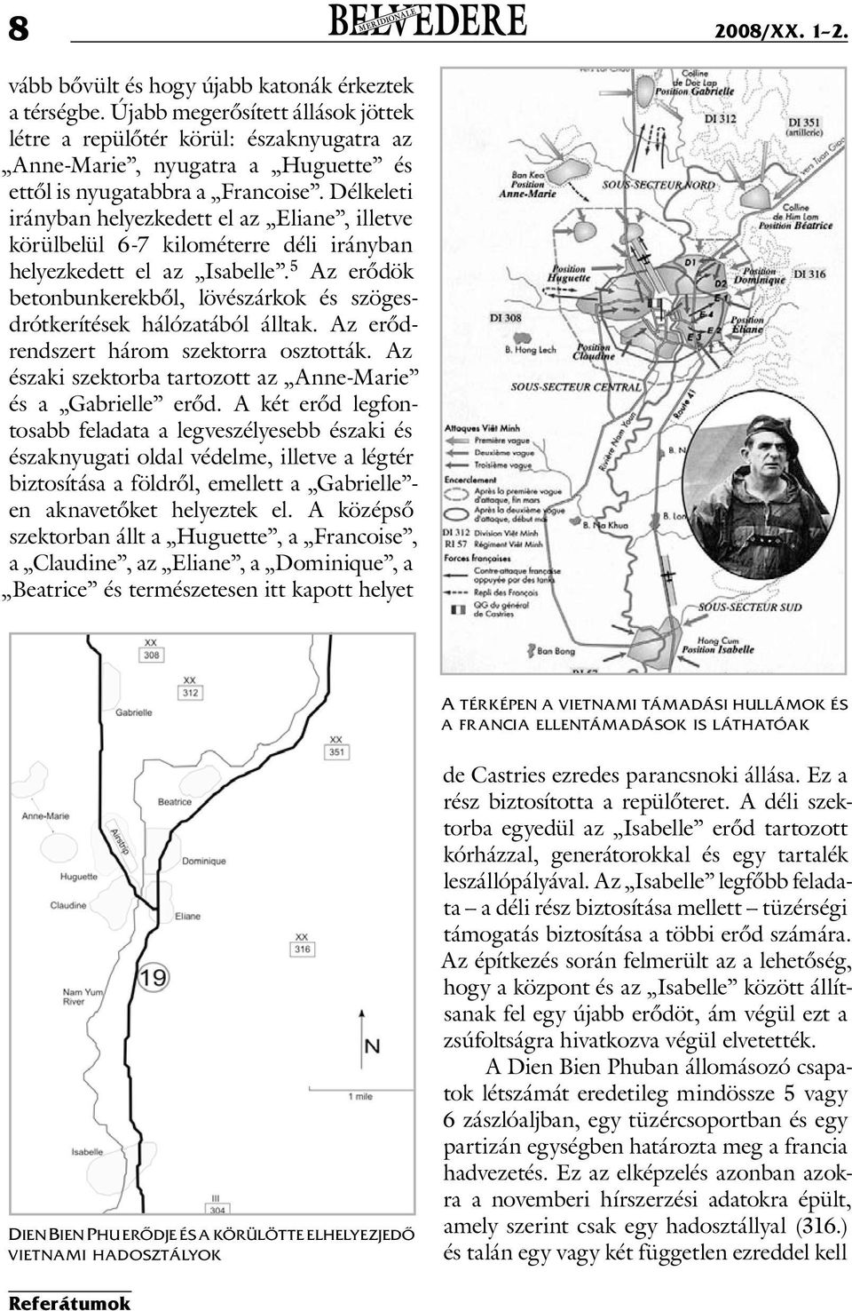 Délkeleti irányban helyezkedett el az Eliane, illetve körülbelül 6-7 kilométerre déli irányban helyezkedett el az Isabelle.