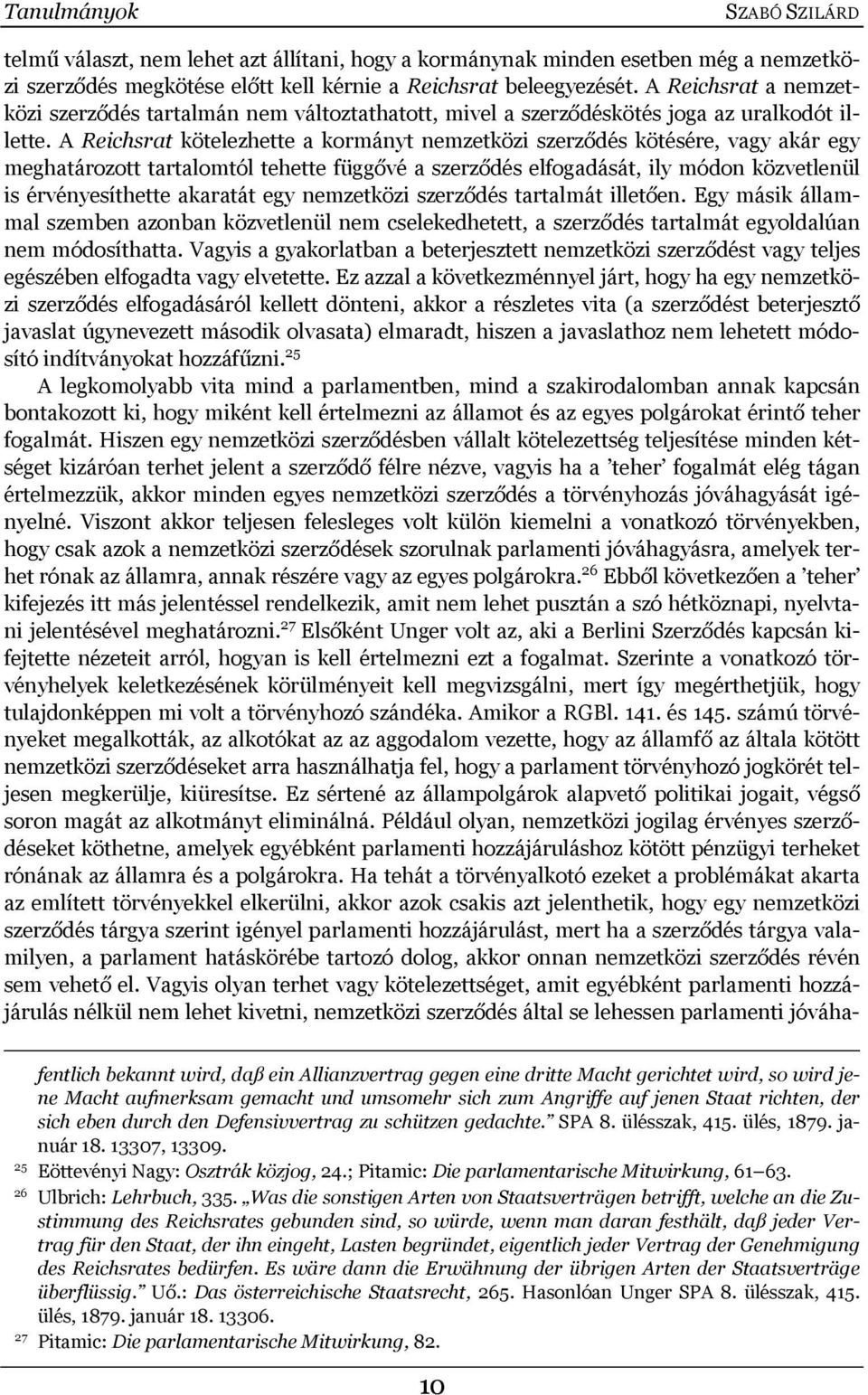 A Reichsrat kötelezhette a kormányt nemzetközi szerződés kötésére, vagy akár egy meghatározott tartalomtól tehette függővé a szerződés elfogadását, ily módon közvetlenül is érvényesíthette akaratát