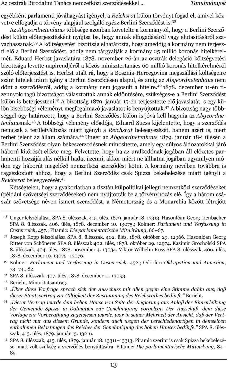 38 Az Abgeordnetenhaus többsége azonban követelte a kormánytól, hogy a Berlini Szerződést külön előterjesztésként nyújtsa be, hogy annak elfogadásáról vagy elutasításáról szavazhassanak.