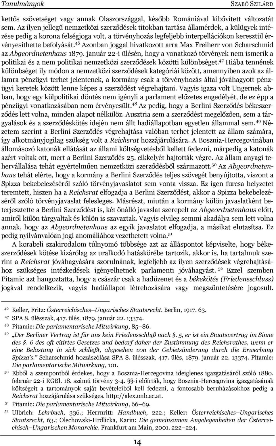 befolyását. 46 Azonban joggal hivatkozott arra Max Freiherr von Scharschmid az Abgeordnetenhaus 1879.