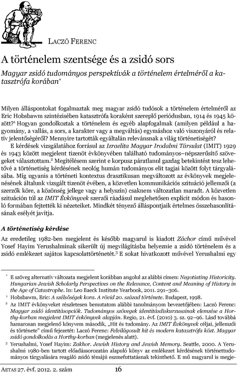 1 Hogyan gondolkoztak a történelem és egyéb alapfogalmak (amilyen például a hagyomány, a vallás, a sors, a karakter vagy a megváltás) egymáshoz való viszonyáról és relatív jelentőségéről?