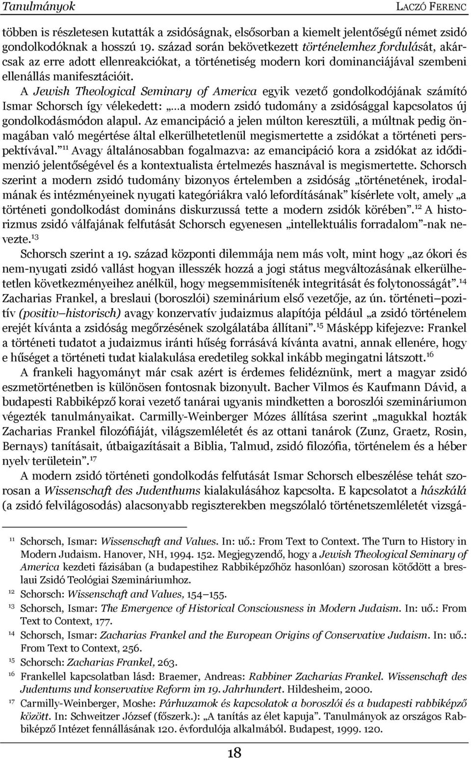 A Jewish Theological Seminary of America egyik vezető gondolkodójának számító Ismar Schorsch így vélekedett: a modern zsidó tudomány a zsidósággal kapcsolatos új gondolkodásmódon alapul.