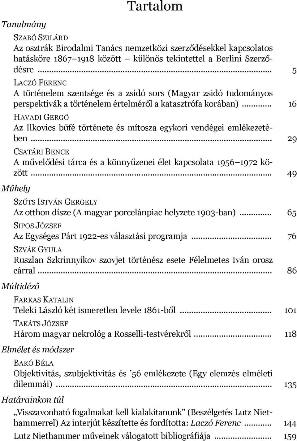 .. 16 HAVADI GERGŐ Az Ilkovics büfé története és mítosza egykori vendégei emlékezetében... 29 CSATÁRI BENCE A művelődési tárca és a könnyűzenei élet kapcsolata 1956 1972 között.