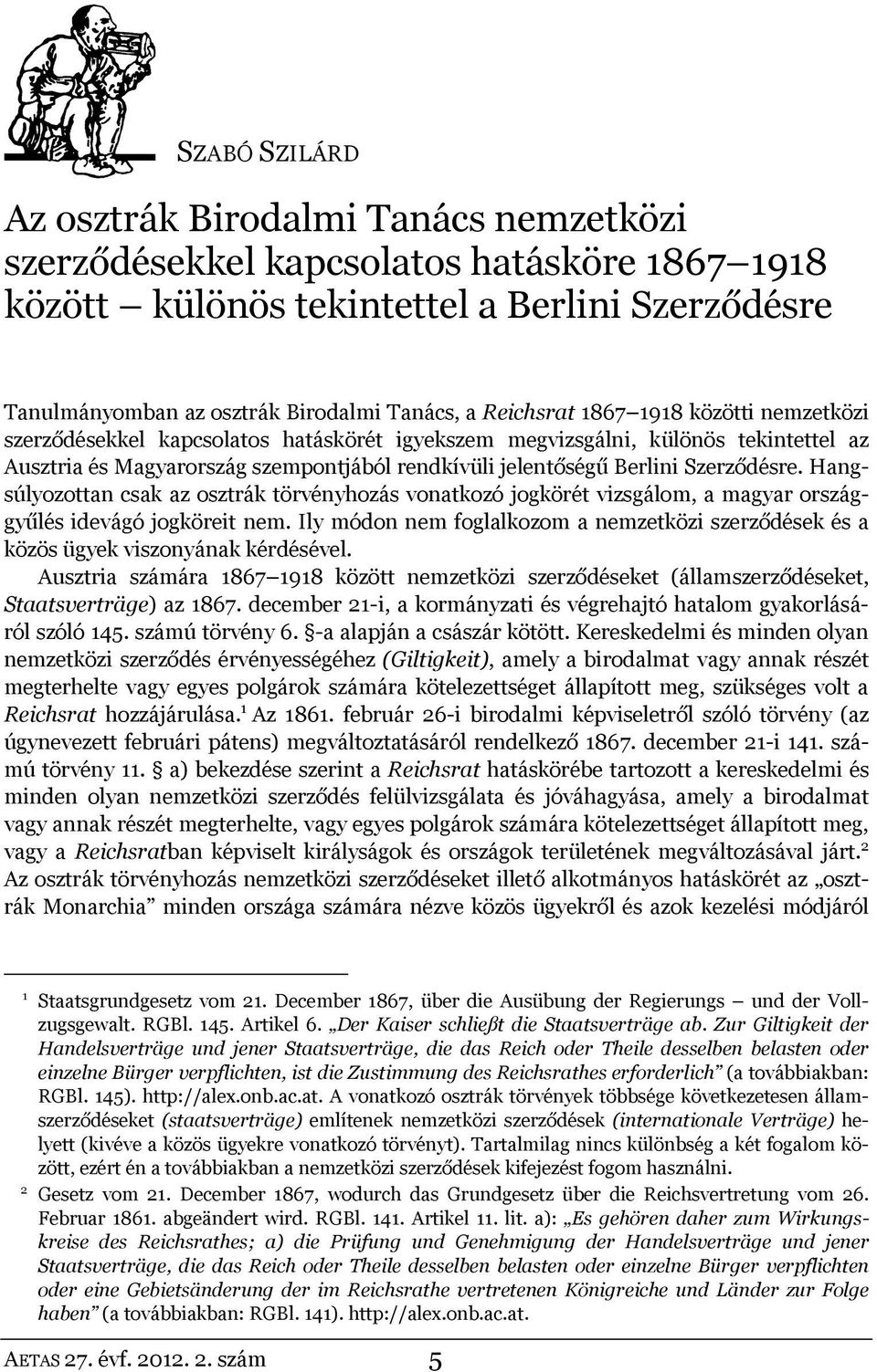 Szerződésre. Hangsúlyozottan csak az osztrák törvényhozás vonatkozó jogkörét vizsgálom, a magyar országgyűlés idevágó jogköreit nem.