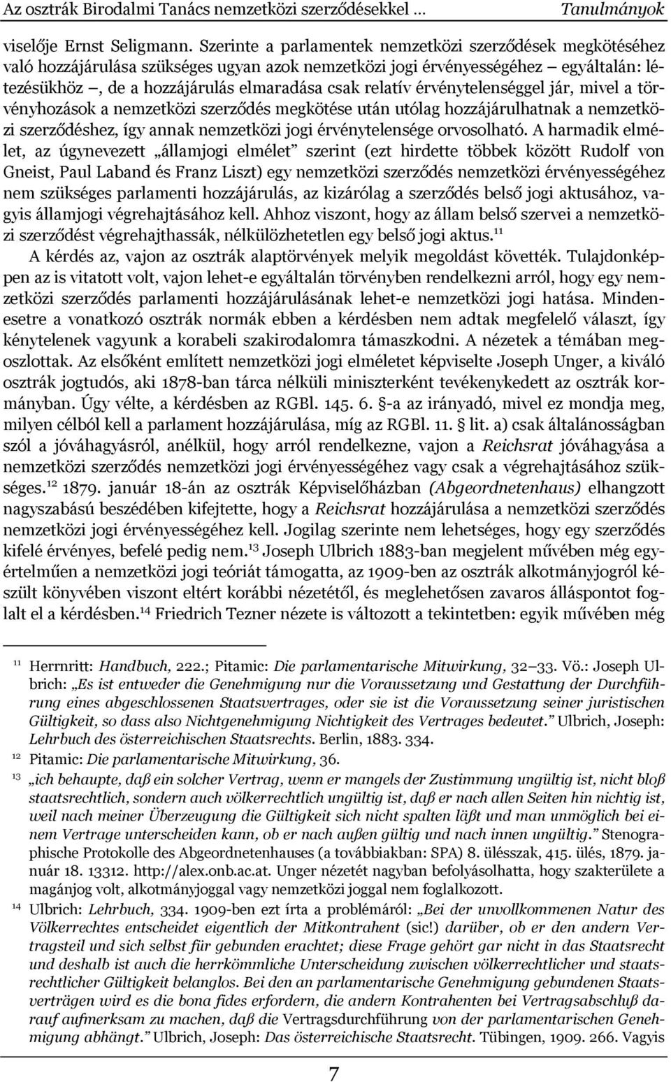 érvénytelenséggel jár, mivel a törvényhozások a nemzetközi szerződés megkötése után utólag hozzájárulhatnak a nemzetközi szerződéshez, így annak nemzetközi jogi érvénytelensége orvosolható.