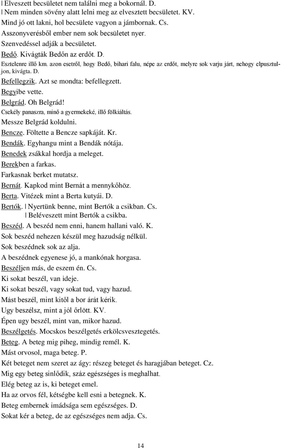 azon esetről, hogy Bedő, bihari falu, népe az erdőt, melyre sok varju járt, nehogy elpusztuljon, kivágta. D. Befellegzik. Azt se mondta: befellegzett. Begyibe vette. Belgrád. Oh Belgrád!