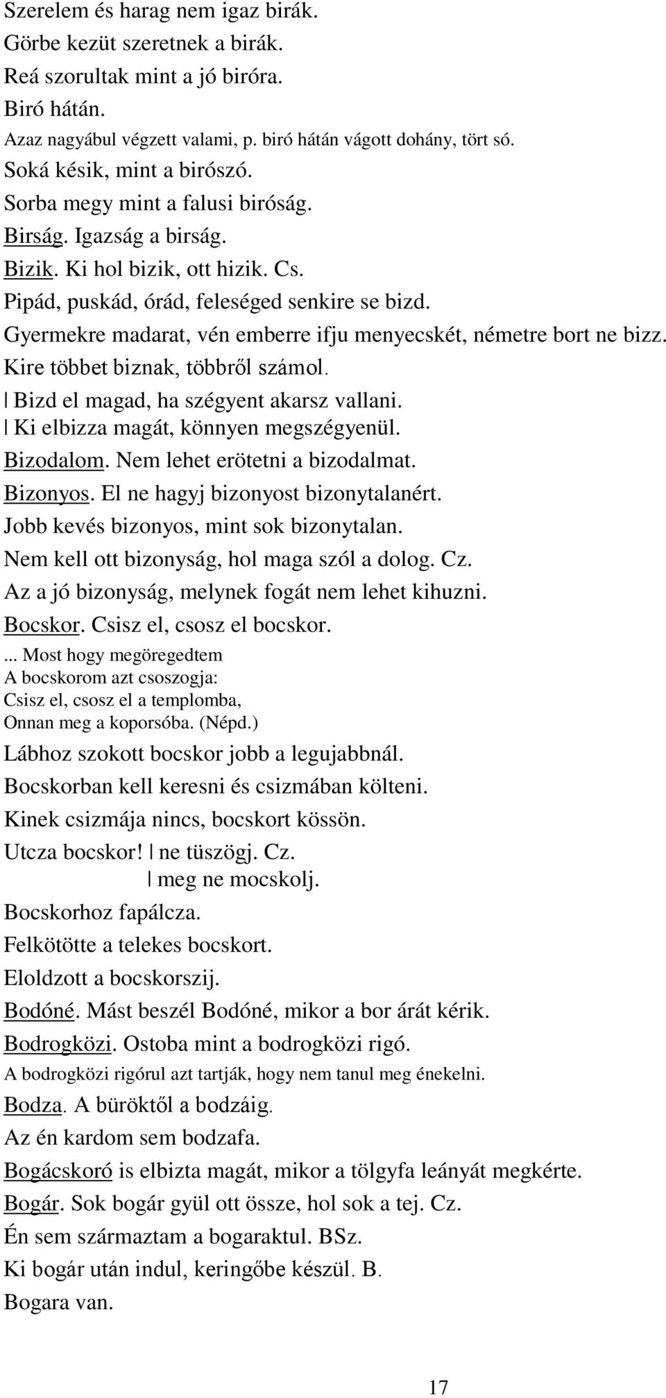 Gyermekre madarat, vén emberre ifju menyecskét, németre bort ne bizz. Kire többet biznak, többről számol. Bizd el magad, ha szégyent akarsz vallani. Ki elbizza magát, könnyen megszégyenül. Bizodalom.