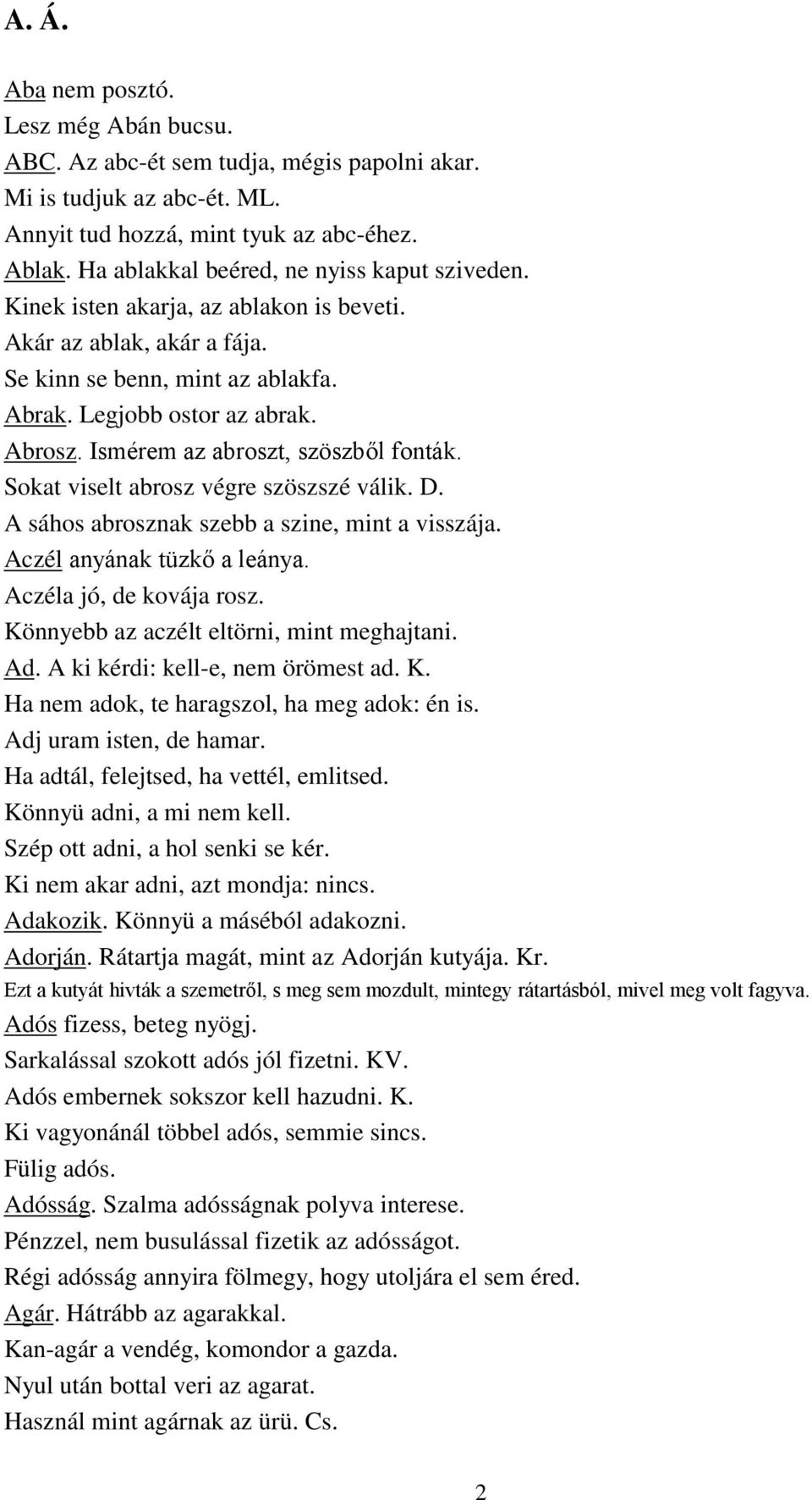 Ismérem az abroszt, szöszből fonták. Sokat viselt abrosz végre szöszszé válik. D. A sáhos abrosznak szebb a szine, mint a visszája. Aczél anyának tüzkő a leánya. Aczéla jó, de kovája rosz.