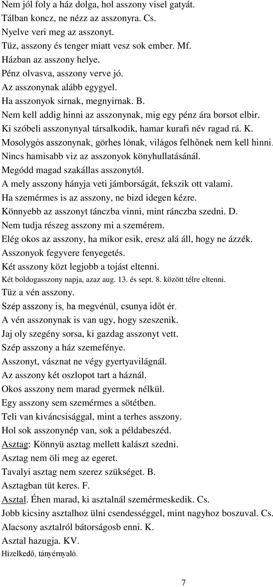 Ki szóbeli asszonynyal társalkodik, hamar kurafi név ragad rá. K. Mosolygós asszonynak, görhes lónak, világos felhőnek nem kell hinni. Nincs hamisabb viz az asszonyok könyhullatásánál.