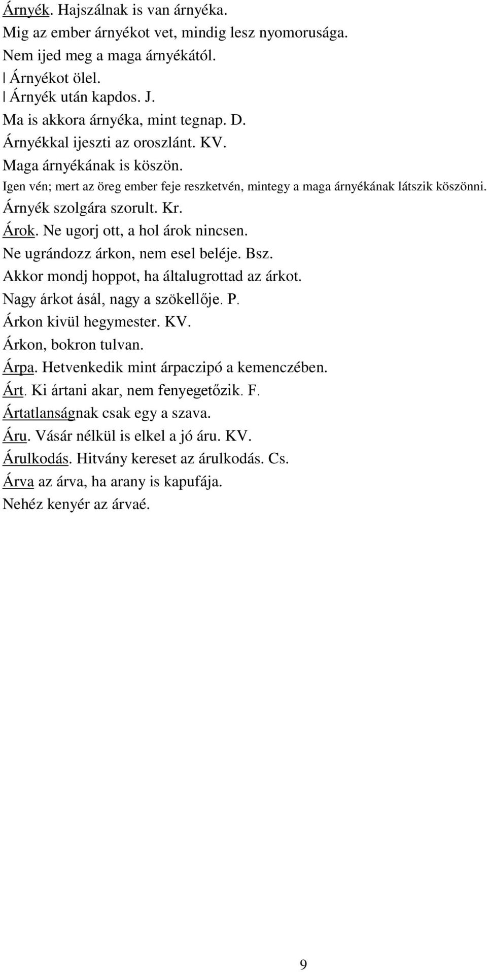 Ne ugorj ott, a hol árok nincsen. Ne ugrándozz árkon, nem esel beléje. Bsz. Akkor mondj hoppot, ha általugrottad az árkot. Nagy árkot ásál, nagy a szökellője. P. Árkon kivül hegymester. KV.