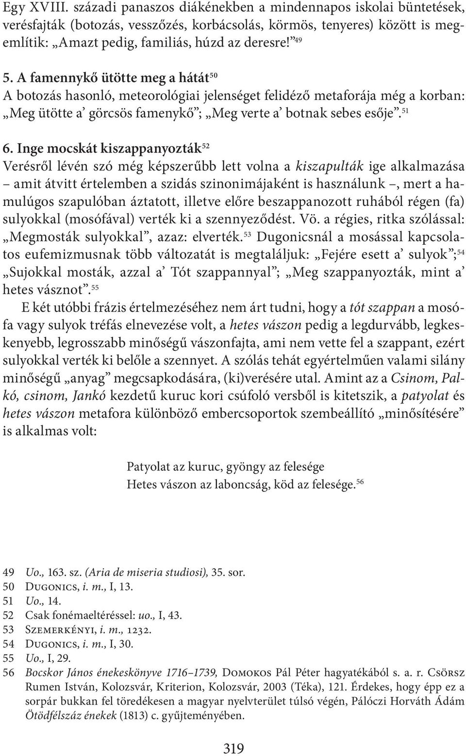 Inge mocskát kiszappanyozták 52 Verésről lévén szó még képszerűbb lett volna a kiszapulták ige alkalmazása amit átvitt értelemben a szidás szinonimájaként is használunk, mert a hamulúgos szapulóban