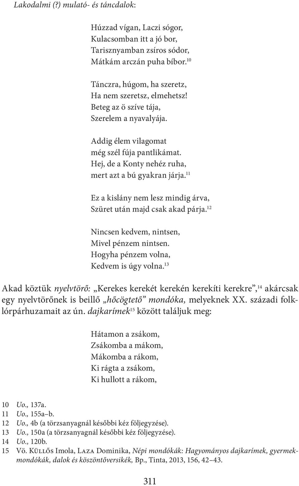 Hej, de a Konty nehéz ruha, mert azt a bú gyakran járja. 11 Ez a kislány nem lesz mindig árva, Szüret után majd csak akad párja. 12 Nincsen kedvem, nintsen, Mivel pénzem nintsen.