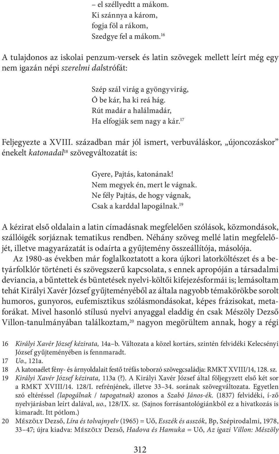 Rút madár a halálmadár, Ha elfogják sem nagy a kár. 17 Feljegyezte a XVIII. században már jól ismert, verbuváláskor, újoncozáskor énekelt katonadal 18 szövegváltozatát is: Gyere, Pajtás, katonának!