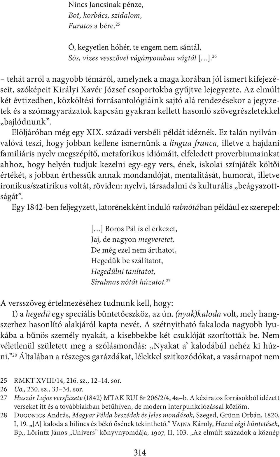 Az elmúlt két évtizedben, közköltési forrásantológiáink sajtó alá rendezésekor a jegyzetek és a szómagyarázatok kapcsán gyakran kellett hasonló szövegrészletekkel bajlódnunk. Elöljáróban még egy XIX.