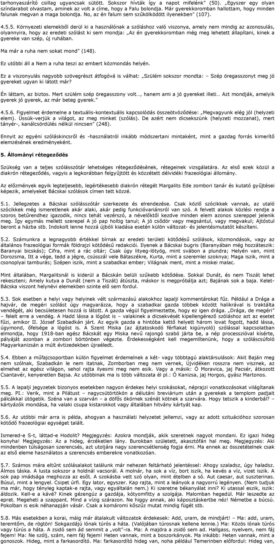 5. Környezeti elemekbl derül ki a használónak a szóláshoz való viszonya, amely nem mindig az azonosulás, olyannyira, hogy az eredeti szólást ki sem mondja: Az én gyerekkoromban még meg lehetett