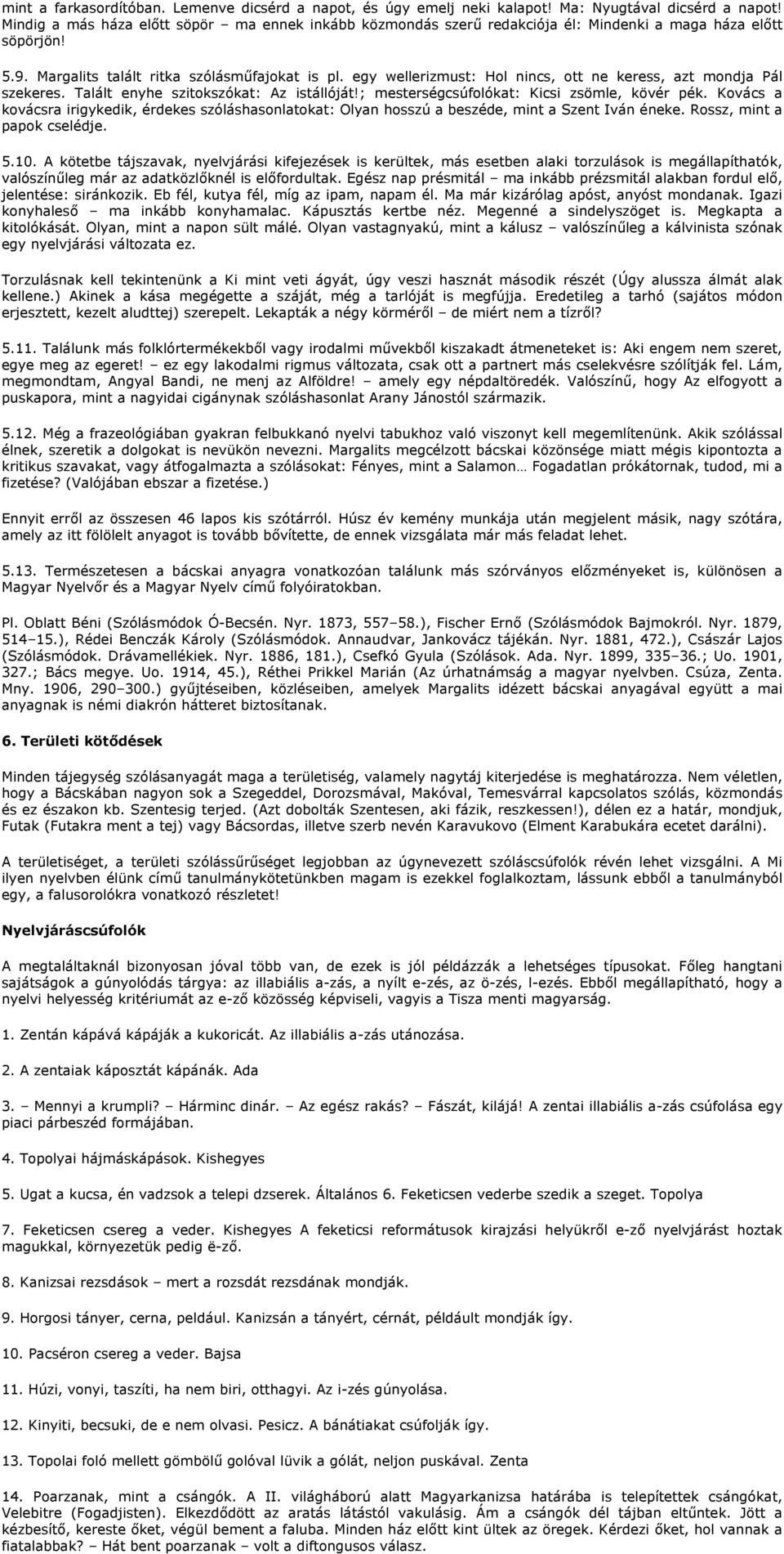 egy wellerizmust: Hol nincs, ott ne keress, azt mondja Pál szekeres. Talált enyhe szitokszókat: Az istállóját!; mesterségcsúfolókat: Kicsi zsömle, kövér pék.