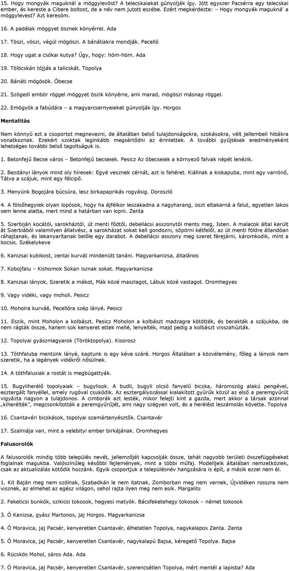 Hogy ugat a csókai kutya? Úgy, hogy: höm-höm. Ada 19. Tölöcskán tójják a talicskát. Topolya 20. Bánáti mögösök. Óbecse 21.