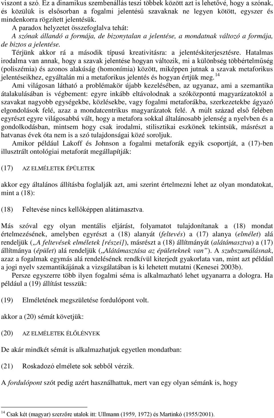 A paradox helyzetet összefoglalva tehát: A szónak állandó a formája, de bizonytalan a jelentése, a mondatnak változó a formája, de biztos a jelentése.