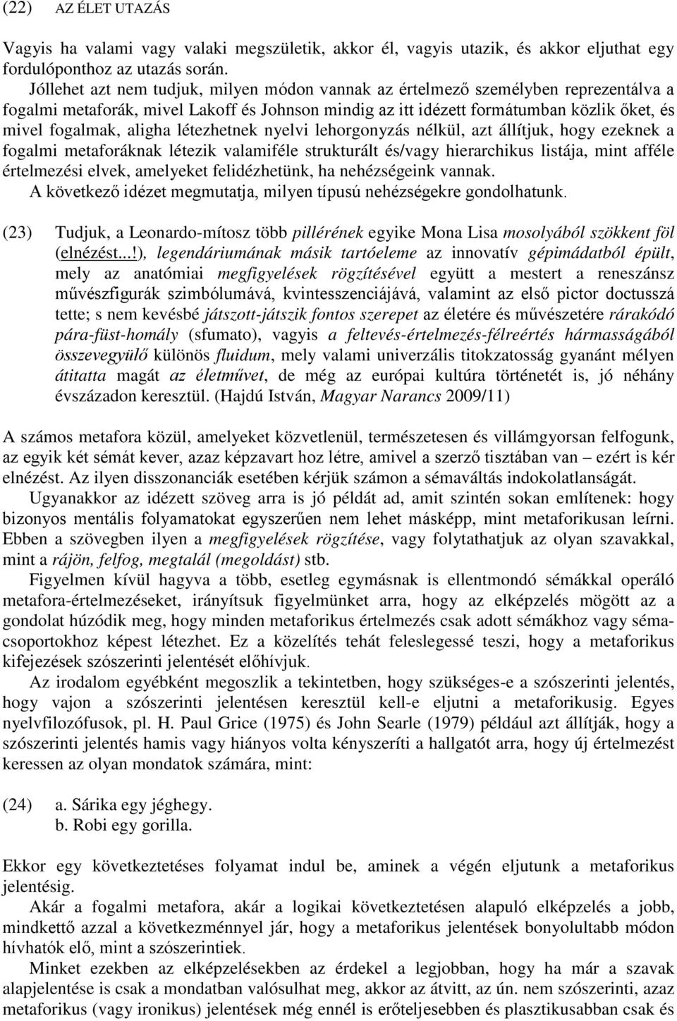 aligha létezhetnek nyelvi lehorgonyzás nélkül, azt állítjuk, hogy ezeknek a fogalmi metaforáknak létezik valamiféle strukturált és/vagy hierarchikus listája, mint afféle értelmezési elvek, amelyeket