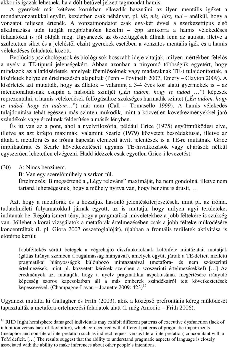 A vonzatmondatot csak egy-két évvel a szerkezettípus első alkalmazása után tudják megbízhatóan kezelni épp amikorra a hamis vélekedéses feladatokat is jól oldják meg.