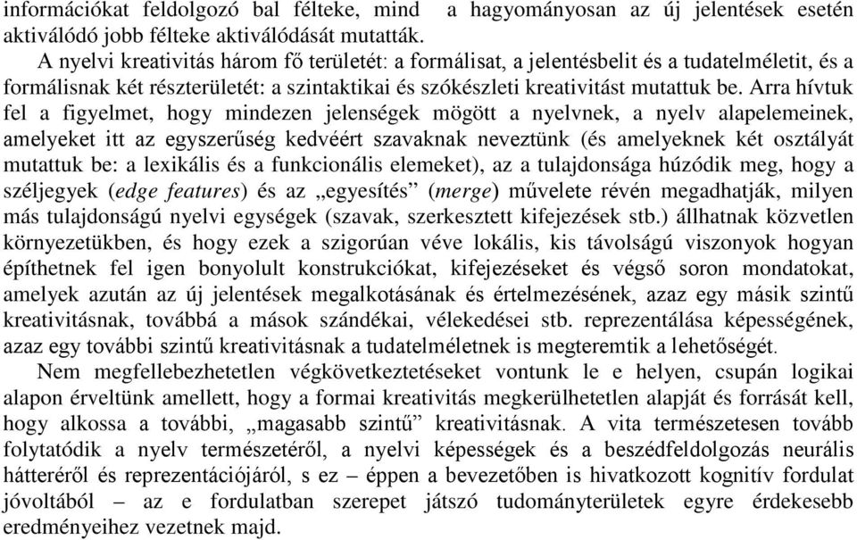 Arra hívtuk fel a figyelmet, hogy mindezen jelenségek mögött a nyelvnek, a nyelv alapelemeinek, amelyeket itt az egyszerűség kedvéért szavaknak neveztünk (és amelyeknek két osztályát mutattuk be: a