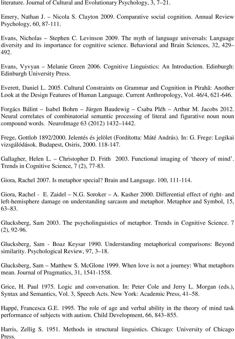 Evans, Vyvyan Melanie Green 2006. Cognitive Linguistics: An Introduction. Edinburgh: Edinburgh University Press. Everett, Daniel L. 2005.