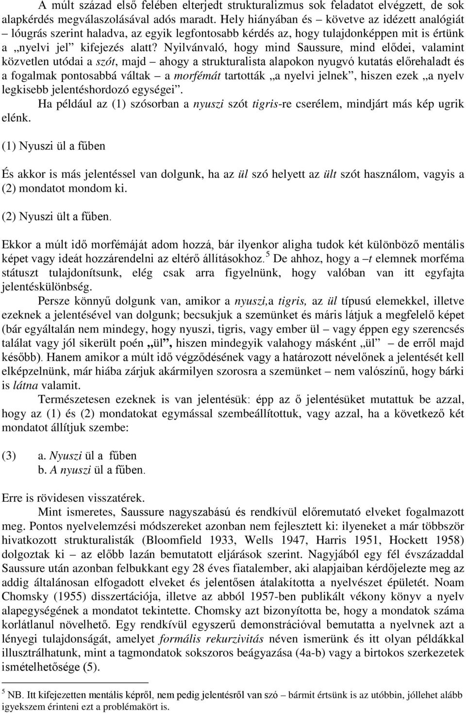 Nyilvánvaló, hogy mind Saussure, mind elődei, valamint közvetlen utódai a szót, majd ahogy a strukturalista alapokon nyugvó kutatás előrehaladt és a fogalmak pontosabbá váltak a morfémát tartották a