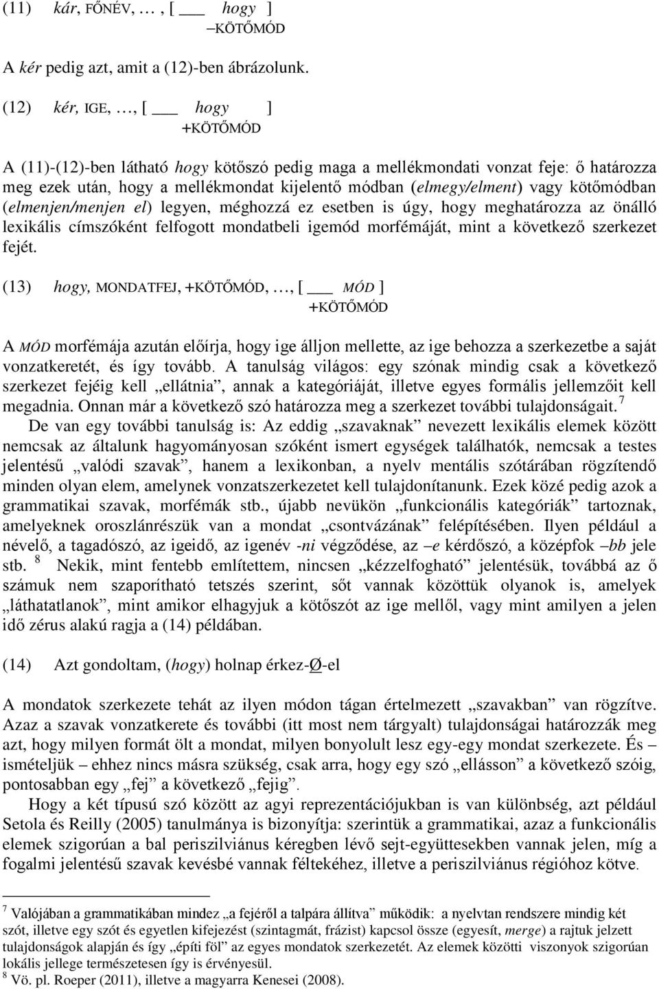 kötőmódban (elmenjen/menjen el) legyen, méghozzá ez esetben is úgy, hogy meghatározza az önálló lexikális címszóként felfogott mondatbeli igemód morfémáját, mint a következő szerkezet fejét.