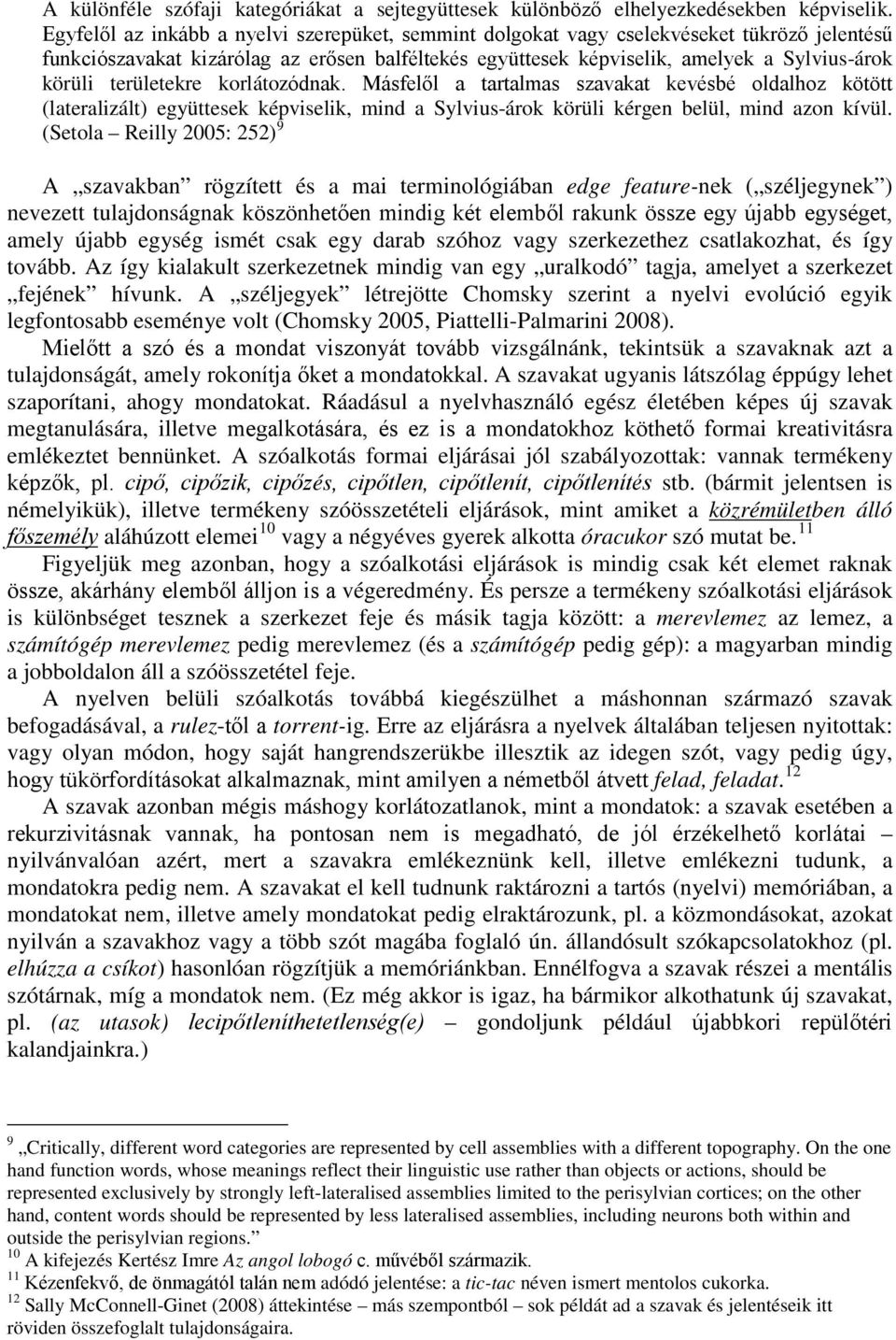 területekre korlátozódnak. Másfelől a tartalmas szavakat kevésbé oldalhoz kötött (lateralizált) együttesek képviselik, mind a Sylvius-árok körüli kérgen belül, mind azon kívül.