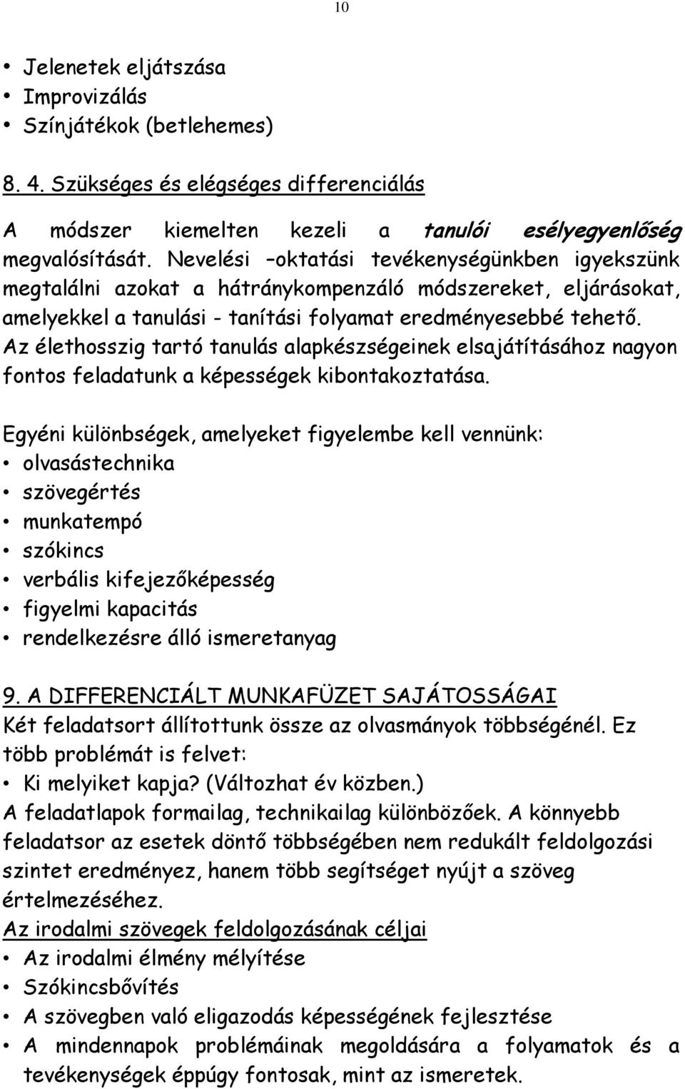 Az élethosszig tartó tanulás alapkészségeinek elsajátításához nagyon fontos feladatunk a képességek kibontakoztatása.