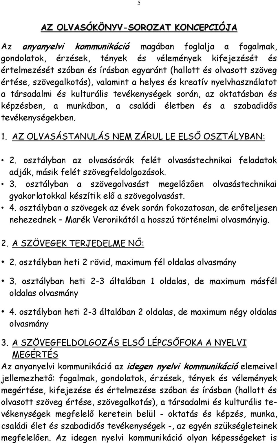 szabadidős tevékenységekben. 1. AZ OLVASÁSTANULÁS NEM ZÁRUL LE ELSŐ OSZTÁLYBAN: 2. osztályban az olvasásórák felét olvasástechnikai feladatok adják, másik felét szövegfeldolgozások. 3.