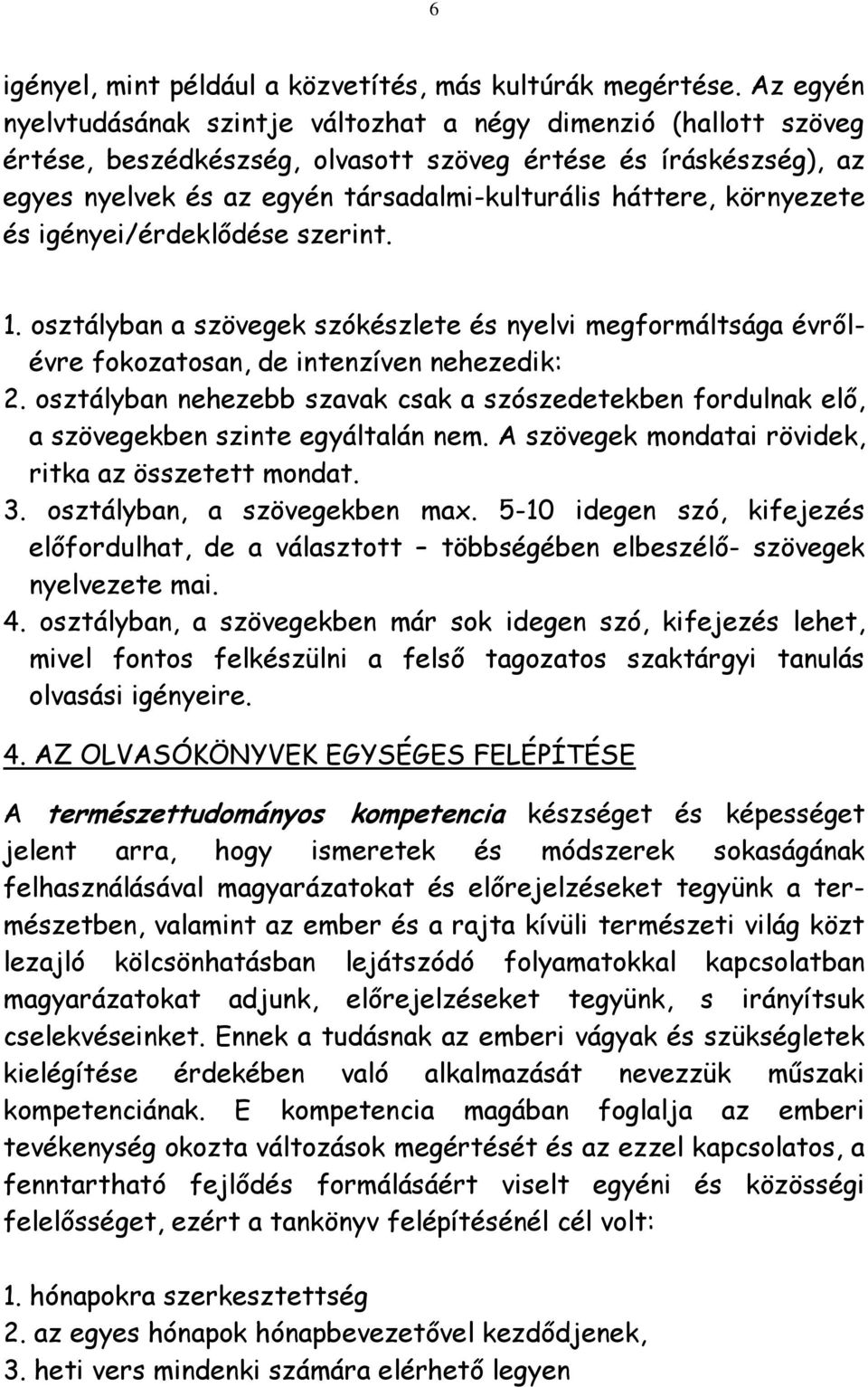 környezete és igényei/érdeklődése szerint. 1. osztályban a szövegek szókészlete és nyelvi megformáltsága évrőlévre fokozatosan, de intenzíven nehezedik: 2.