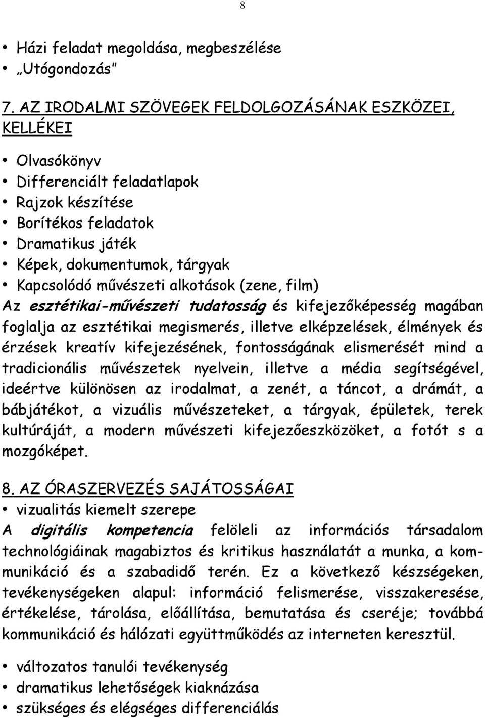 alkotások (zene, film) Az esztétikai-művészeti tudatosság és kifejezőképesség magában foglalja az esztétikai megismerés, illetve elképzelések, élmények és érzések kreatív kifejezésének, fontosságának