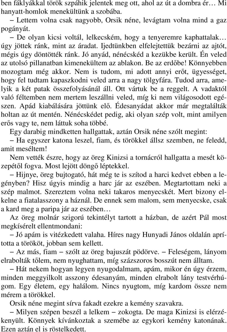 Jó anyád, nénécskéd a kezükbe került. Én veled az utolsó pillanatban kimenekültem az ablakon. Be az erdıbe! Könnyebben mozogtam még akkor.