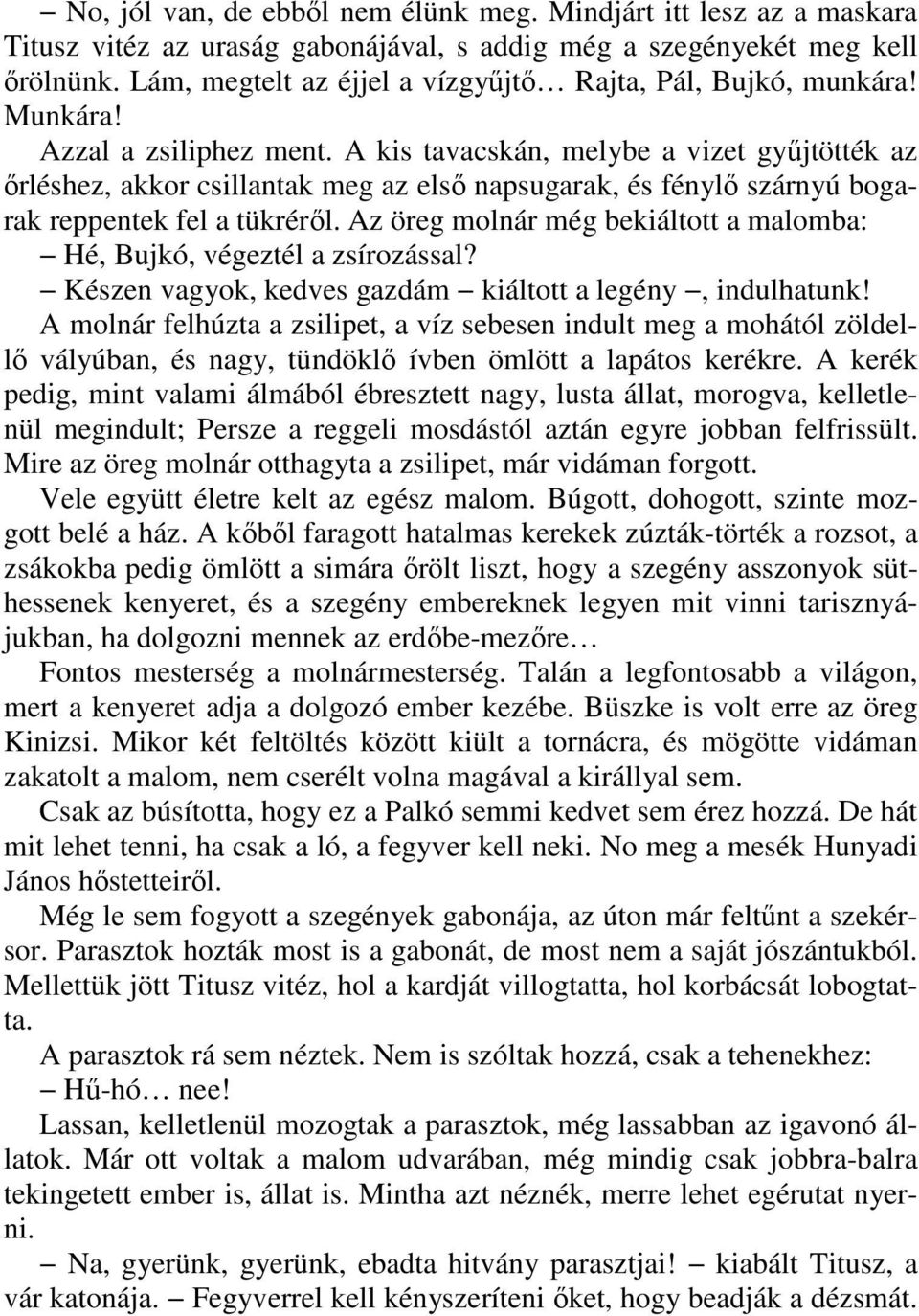 A kis tavacskán, melybe a vizet győjtötték az ırléshez, akkor csillantak meg az elsı napsugarak, és fénylı szárnyú bogarak reppentek fel a tükrérıl.