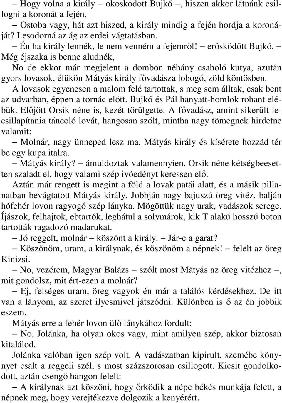 Még éjszaka is benne aludnék, No de ekkor már megjelent a dombon néhány csaholó kutya, azután gyors lovasok, élükön Mátyás király fıvadásza lobogó, zöld köntösben.