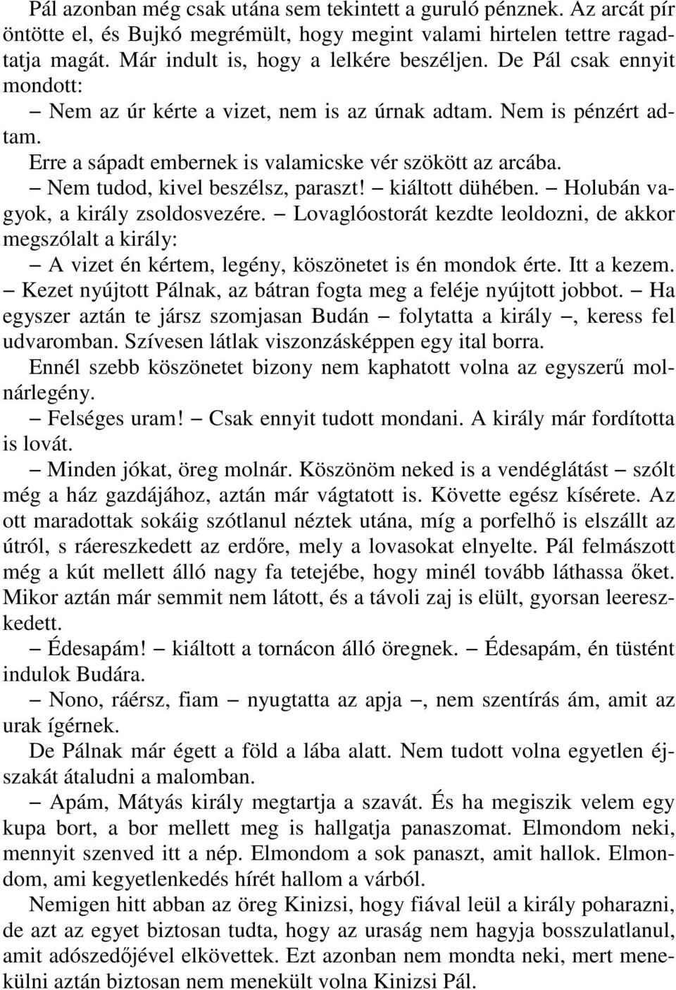 kiáltott dühében. Holubán vagyok, a király zsoldosvezére. Lovaglóostorát kezdte leoldozni, de akkor megszólalt a király: A vizet én kértem, legény, köszönetet is én mondok érte. Itt a kezem.