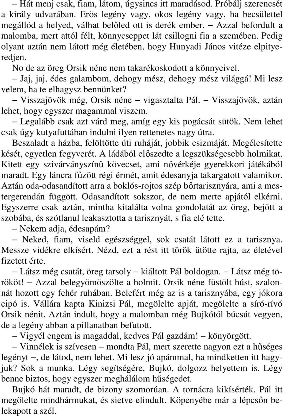 No de az öreg Orsik néne nem takarékoskodott a könnyeivel. Jaj, jaj, édes galambom, dehogy mész, dehogy mész világgá! Mi lesz velem, ha te elhagysz bennünket?