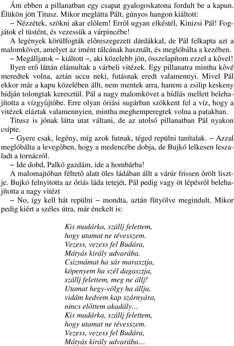 Megálljatok kiáltott, aki közelebb jön, összelapítom ezzel a kıvel! Ilyen erı láttán elámultak a várbeli vitézek. Egy pillanatra mintha kıvé meredtek volna, aztán uccu neki, futásnak eredt valamennyi.