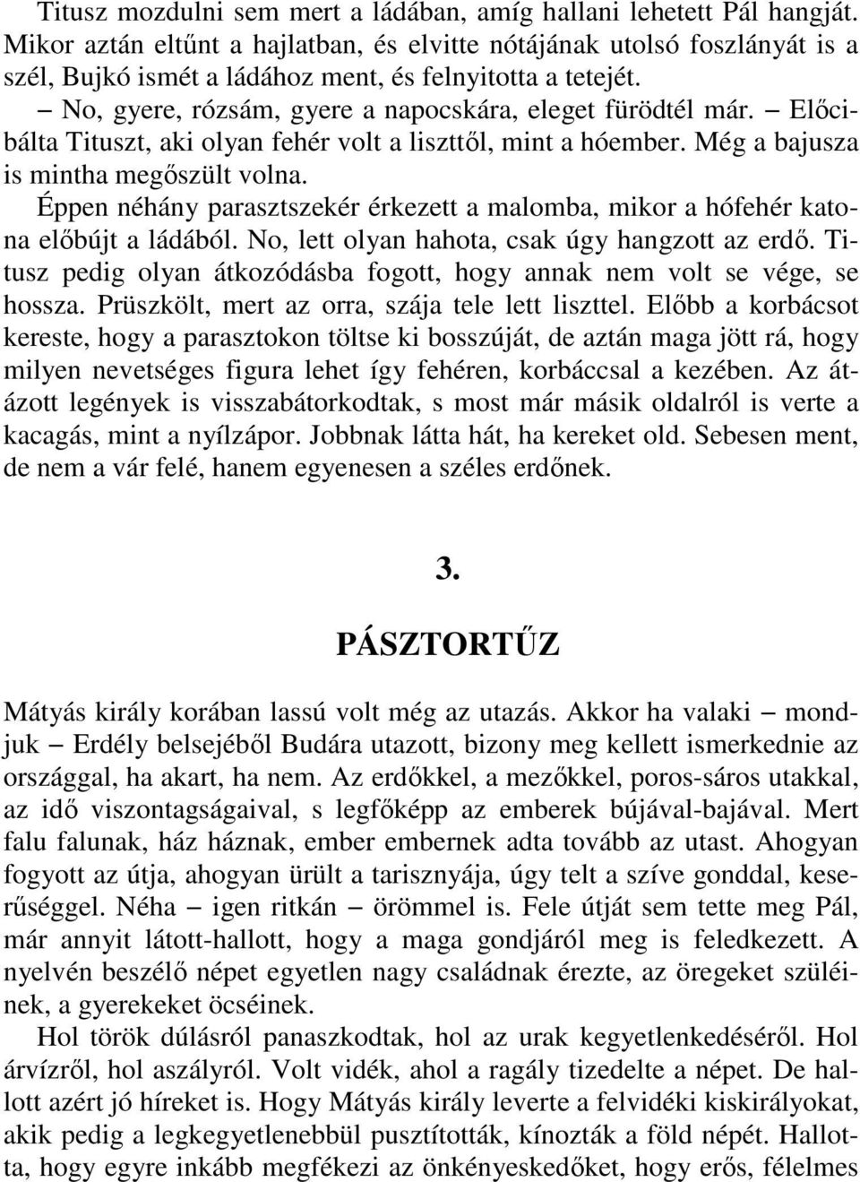 Elıcibálta Tituszt, aki olyan fehér volt a liszttıl, mint a hóember. Még a bajusza is mintha megıszült volna. Éppen néhány parasztszekér érkezett a malomba, mikor a hófehér katona elıbújt a ládából.