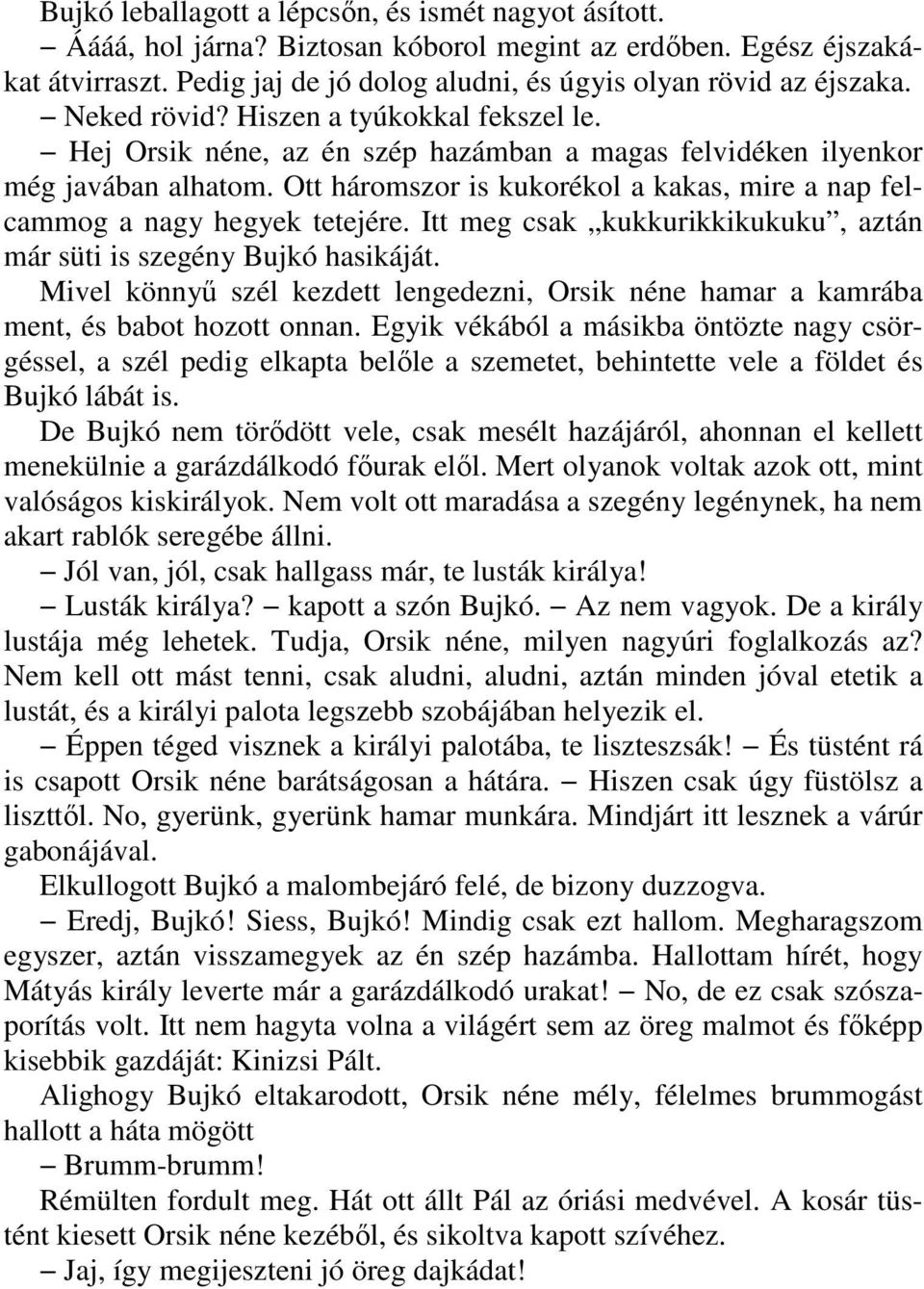 Ott háromszor is kukorékol a kakas, mire a nap felcammog a nagy hegyek tetejére. Itt meg csak kukkurikkikukuku, aztán már süti is szegény Bujkó hasikáját.