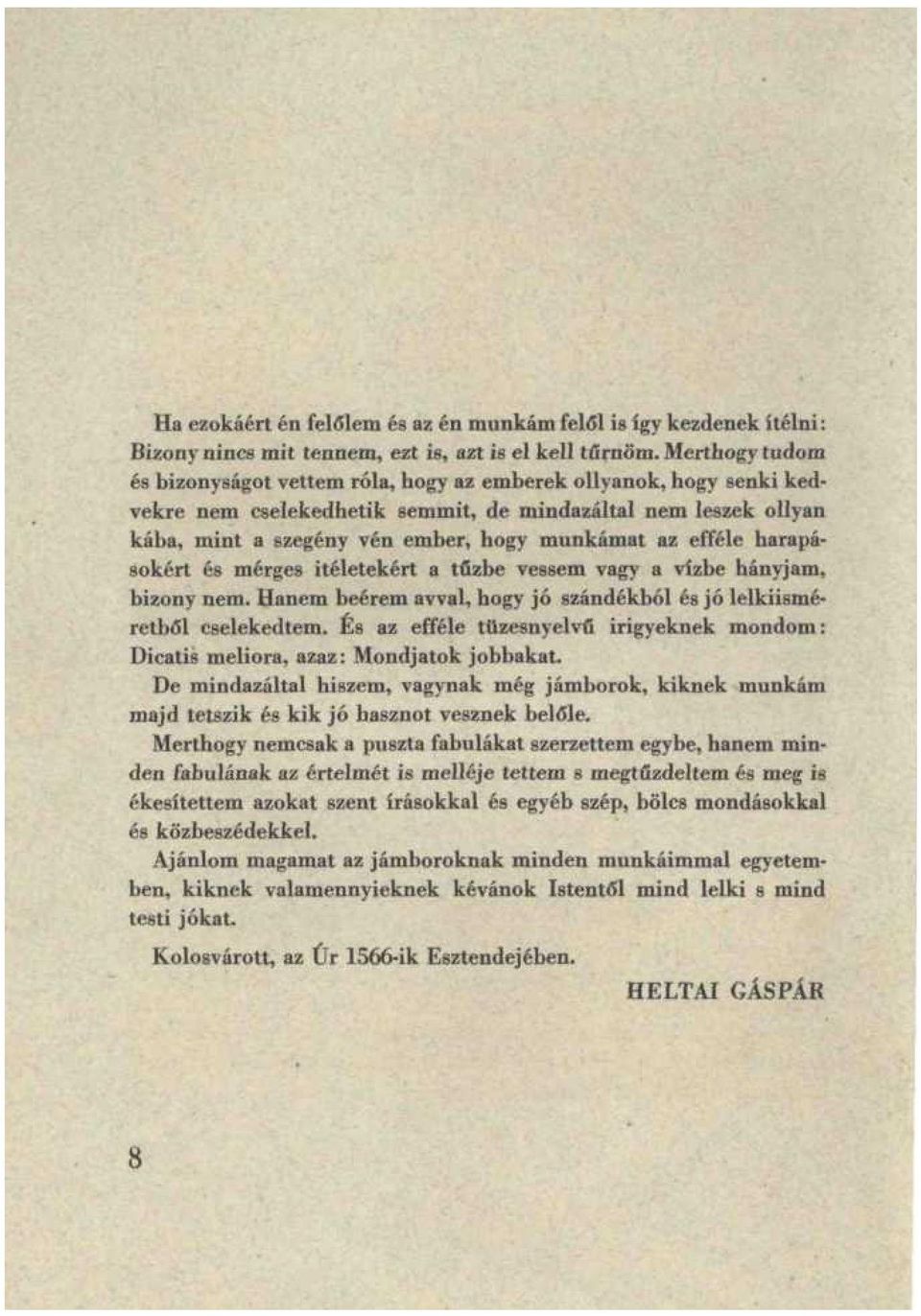 efféle harapásokért és mérges ítéletekért a tűzbe vessem vagy a vízbe hányjam, bizony nem. Hanem beérem avval, hogy jó szándékból és jó lelkiismeretből cselekedtem.