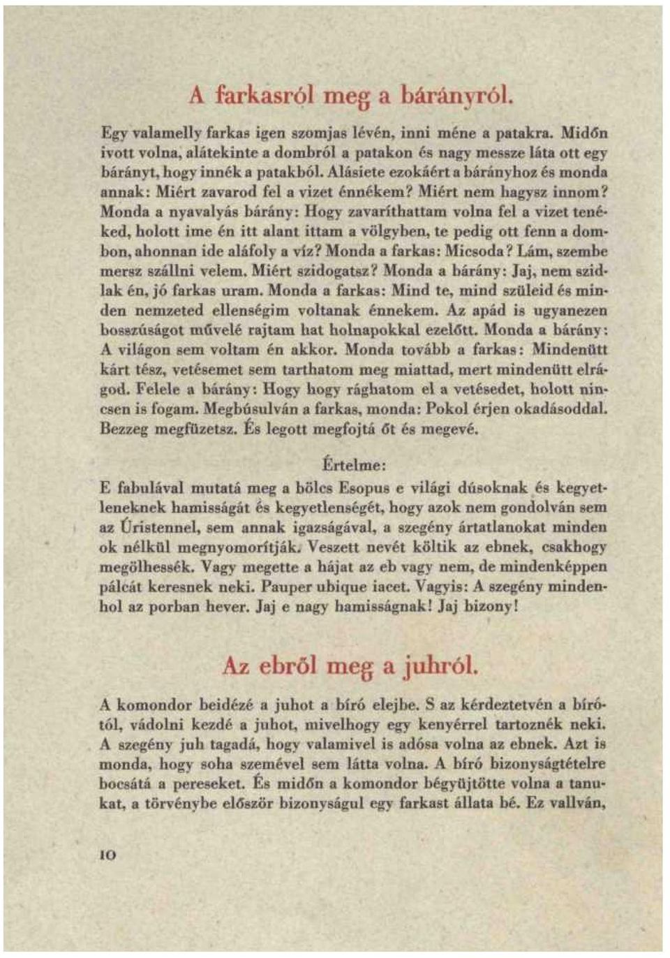 Monda a nyavalyás bárány: Hogy zavaríthattam volna fel a vizet teneked, holott ime én itt alant ittam a völgyben, te pedig ott fenn a dombon, ahonnan ide aláfoly a víz? Monda a farkas: Micsoda?