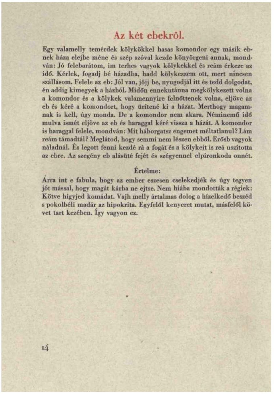 Kérlek, fogadj bé házadba, hadd kölykezzem ott, mert nincsen szállásom. Felele az eb: Jól van, jöjj be, nyugodjál itt és tedd dolgodat, én addig kimegyek a házból.