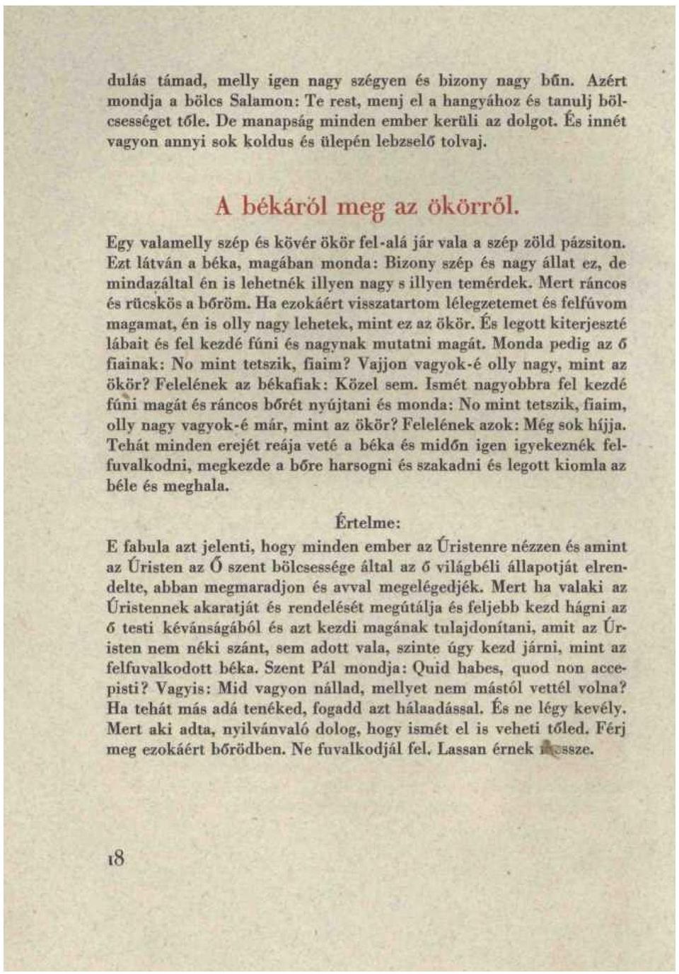 Ezt látván a béka, magában monda: Bizony szép és nagy állat ez, de mindazáltal én is lehetnék illyen nagy s illyen temérdek. Mert ráncos és rücskös a bőröm.