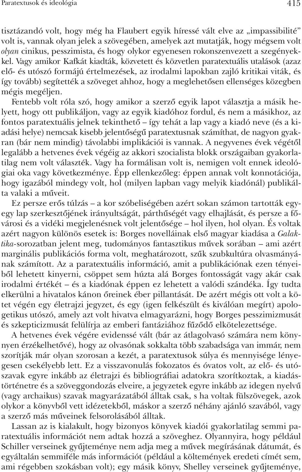 Vagy amikor Kafkát kiadták, közvetett és közvetlen paratextuális utalások (azaz elõ- és utószó formájú értelmezések, az irodalmi lapokban zajló kritikai viták, és így tovább) segítették a szöveget